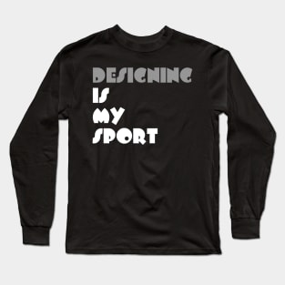 Designing Is My Sport Typography White Design Long Sleeve T-Shirt